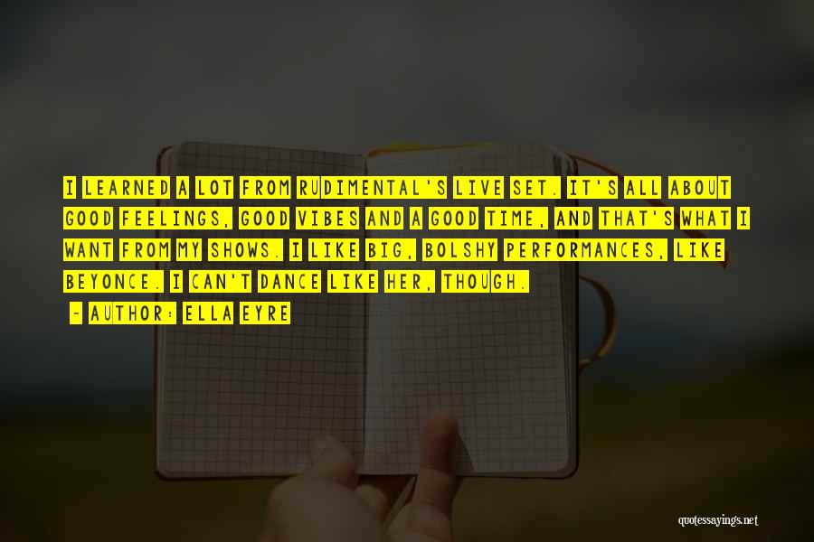 Ella Eyre Quotes: I Learned A Lot From Rudimental's Live Set. It's All About Good Feelings, Good Vibes And A Good Time, And