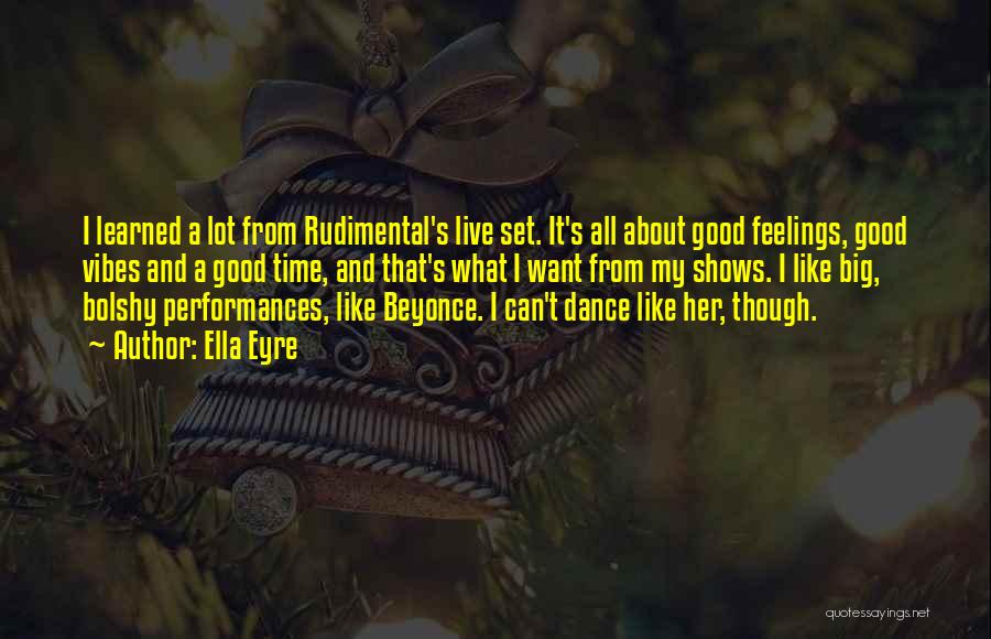 Ella Eyre Quotes: I Learned A Lot From Rudimental's Live Set. It's All About Good Feelings, Good Vibes And A Good Time, And