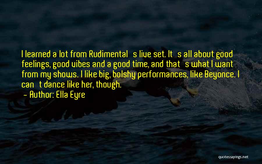 Ella Eyre Quotes: I Learned A Lot From Rudimental's Live Set. It's All About Good Feelings, Good Vibes And A Good Time, And