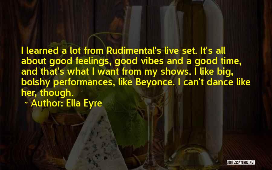 Ella Eyre Quotes: I Learned A Lot From Rudimental's Live Set. It's All About Good Feelings, Good Vibes And A Good Time, And