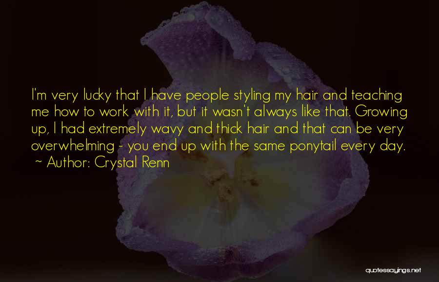 Crystal Renn Quotes: I'm Very Lucky That I Have People Styling My Hair And Teaching Me How To Work With It, But It