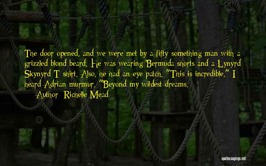 Richelle Mead Quotes: The Door Opened, And We Were Met By A Fifty-something Man With A Grizzled Blond Beard. He Was Wearing Bermuda