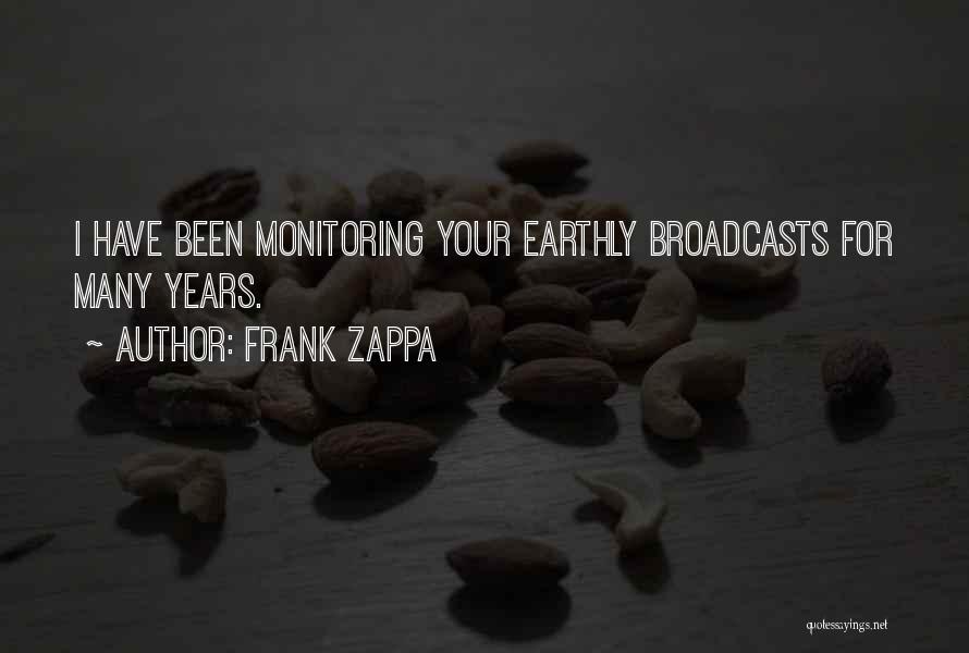 Frank Zappa Quotes: I Have Been Monitoring Your Earthly Broadcasts For Many Years.