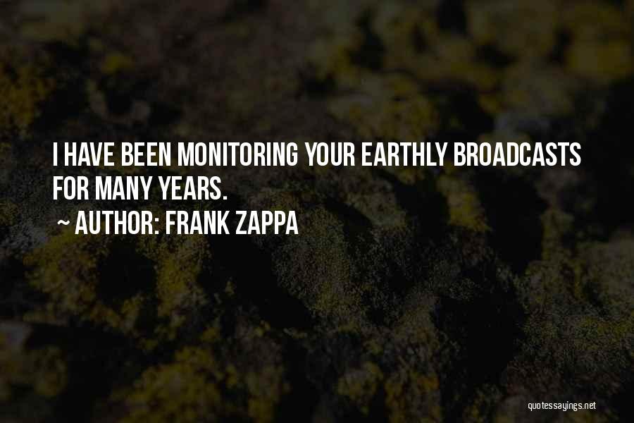 Frank Zappa Quotes: I Have Been Monitoring Your Earthly Broadcasts For Many Years.
