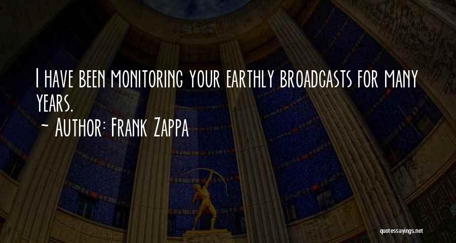 Frank Zappa Quotes: I Have Been Monitoring Your Earthly Broadcasts For Many Years.