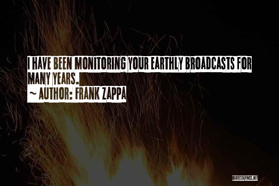 Frank Zappa Quotes: I Have Been Monitoring Your Earthly Broadcasts For Many Years.