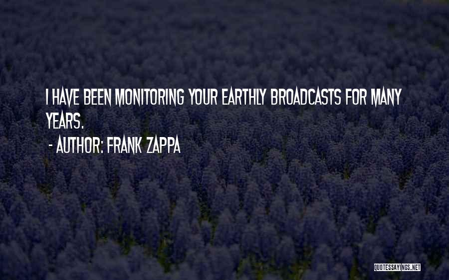 Frank Zappa Quotes: I Have Been Monitoring Your Earthly Broadcasts For Many Years.
