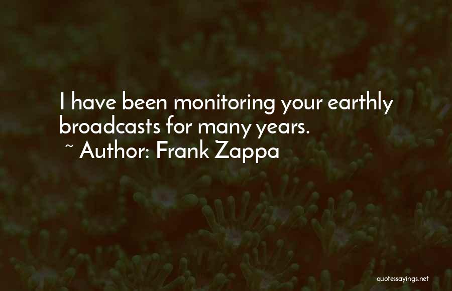 Frank Zappa Quotes: I Have Been Monitoring Your Earthly Broadcasts For Many Years.