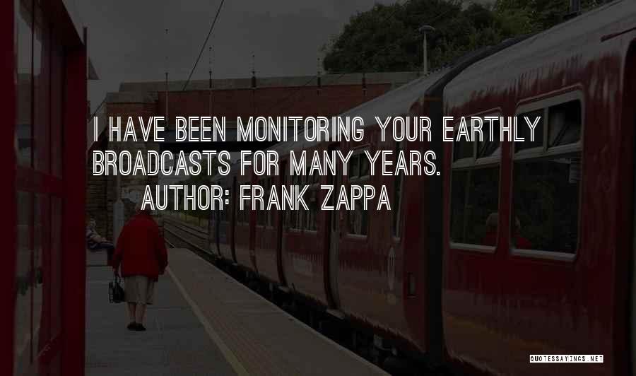 Frank Zappa Quotes: I Have Been Monitoring Your Earthly Broadcasts For Many Years.