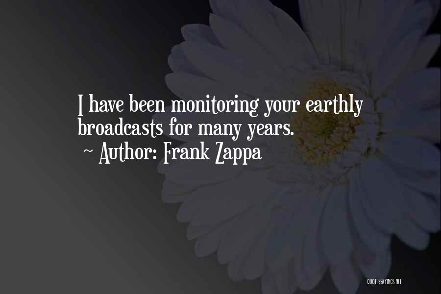 Frank Zappa Quotes: I Have Been Monitoring Your Earthly Broadcasts For Many Years.