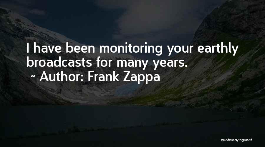 Frank Zappa Quotes: I Have Been Monitoring Your Earthly Broadcasts For Many Years.