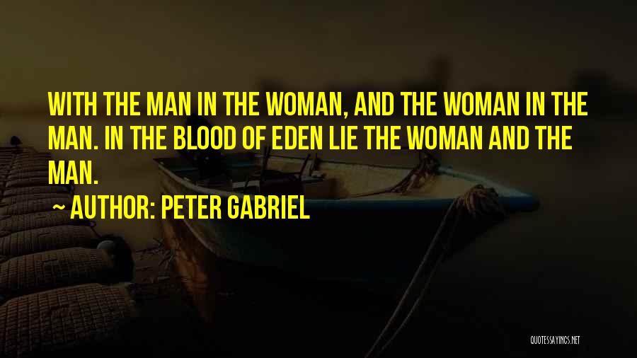 Peter Gabriel Quotes: With The Man In The Woman, And The Woman In The Man. In The Blood Of Eden Lie The Woman