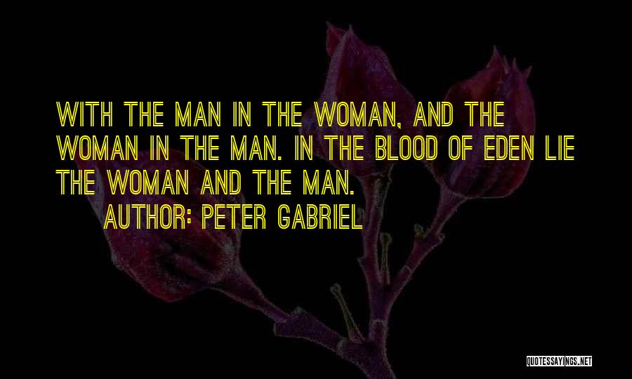 Peter Gabriel Quotes: With The Man In The Woman, And The Woman In The Man. In The Blood Of Eden Lie The Woman
