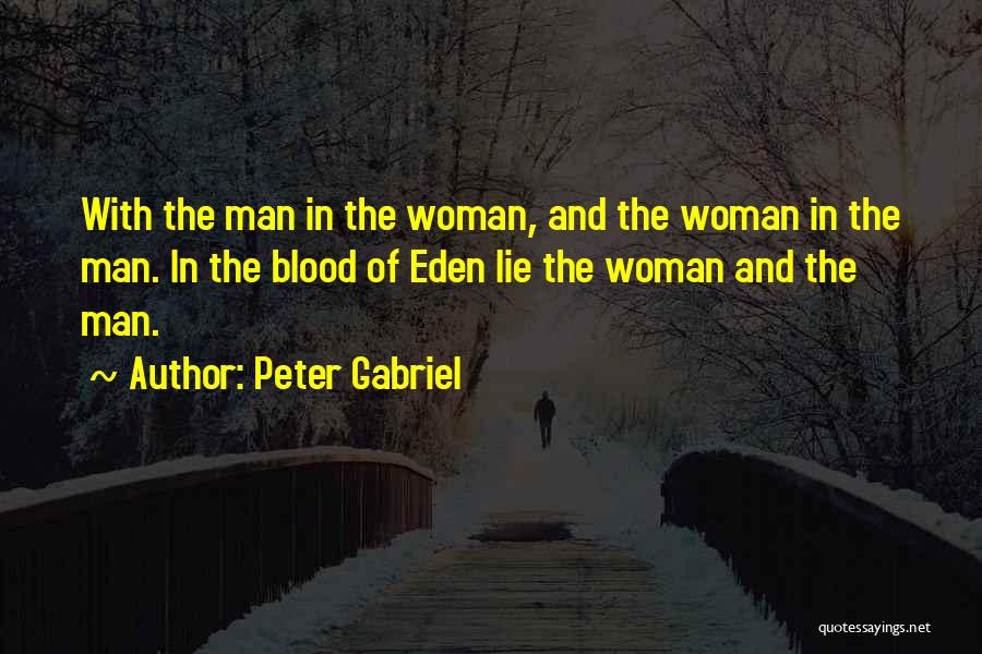 Peter Gabriel Quotes: With The Man In The Woman, And The Woman In The Man. In The Blood Of Eden Lie The Woman