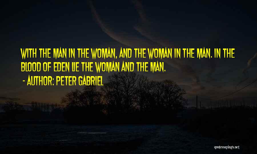 Peter Gabriel Quotes: With The Man In The Woman, And The Woman In The Man. In The Blood Of Eden Lie The Woman