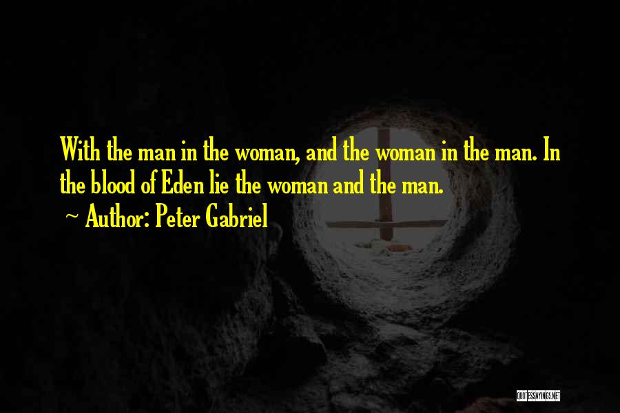 Peter Gabriel Quotes: With The Man In The Woman, And The Woman In The Man. In The Blood Of Eden Lie The Woman