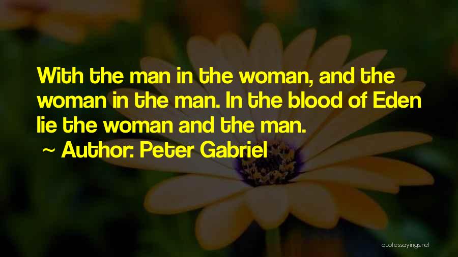 Peter Gabriel Quotes: With The Man In The Woman, And The Woman In The Man. In The Blood Of Eden Lie The Woman