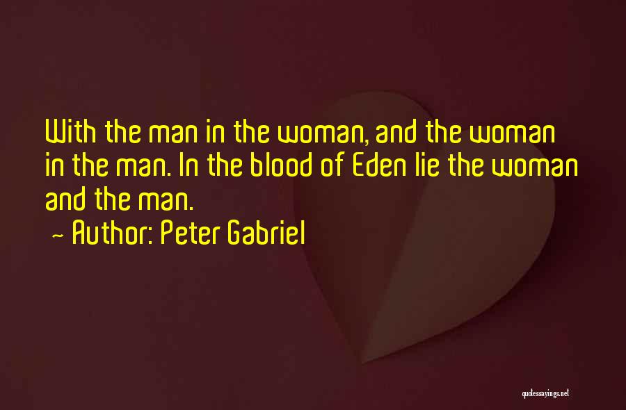 Peter Gabriel Quotes: With The Man In The Woman, And The Woman In The Man. In The Blood Of Eden Lie The Woman