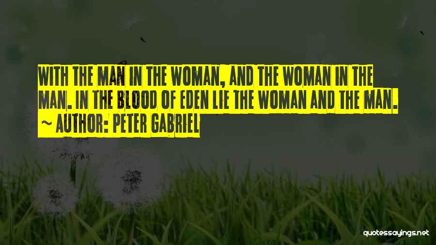 Peter Gabriel Quotes: With The Man In The Woman, And The Woman In The Man. In The Blood Of Eden Lie The Woman