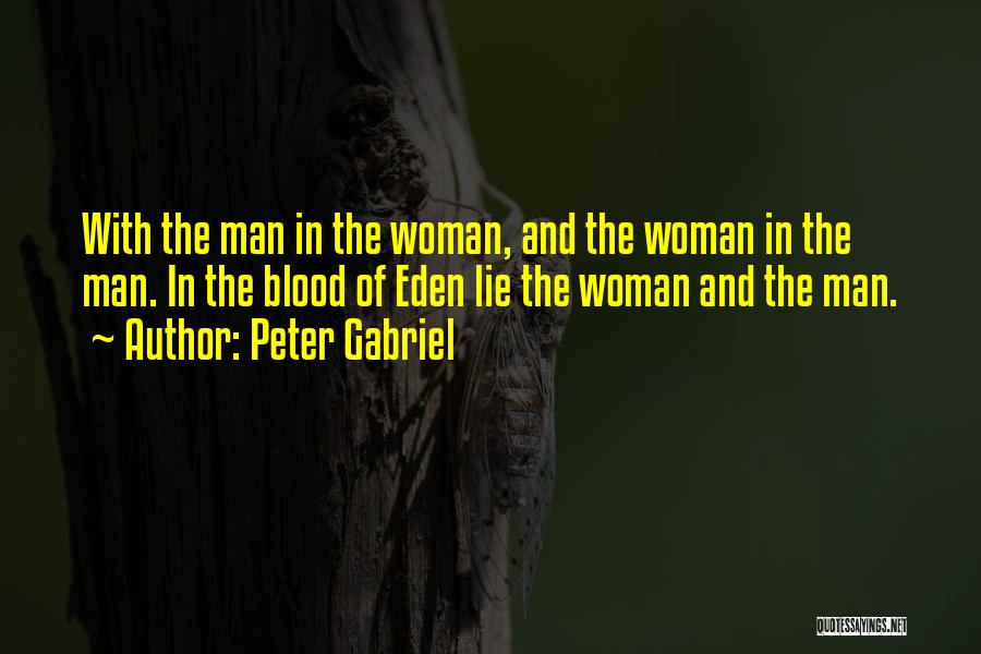 Peter Gabriel Quotes: With The Man In The Woman, And The Woman In The Man. In The Blood Of Eden Lie The Woman