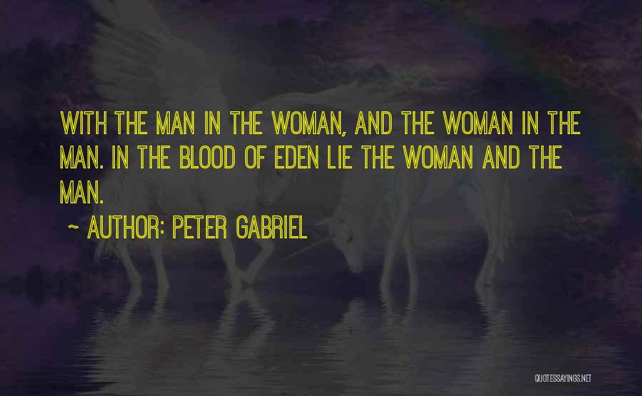 Peter Gabriel Quotes: With The Man In The Woman, And The Woman In The Man. In The Blood Of Eden Lie The Woman