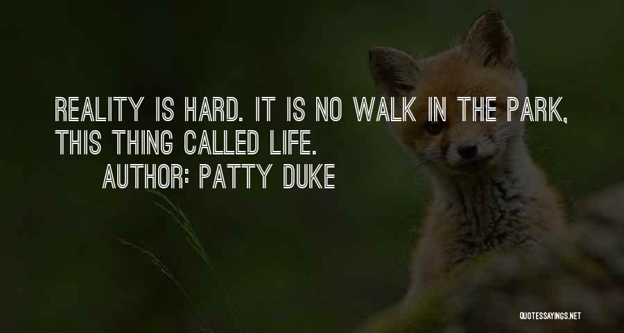Patty Duke Quotes: Reality Is Hard. It Is No Walk In The Park, This Thing Called Life.