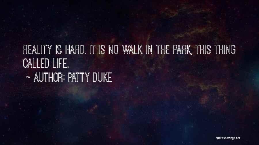 Patty Duke Quotes: Reality Is Hard. It Is No Walk In The Park, This Thing Called Life.