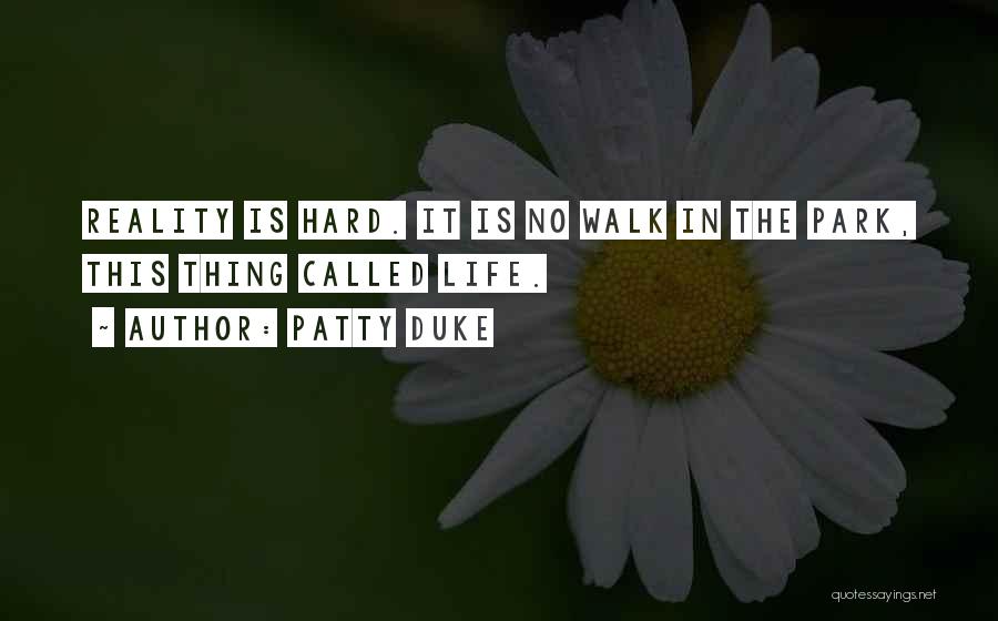 Patty Duke Quotes: Reality Is Hard. It Is No Walk In The Park, This Thing Called Life.