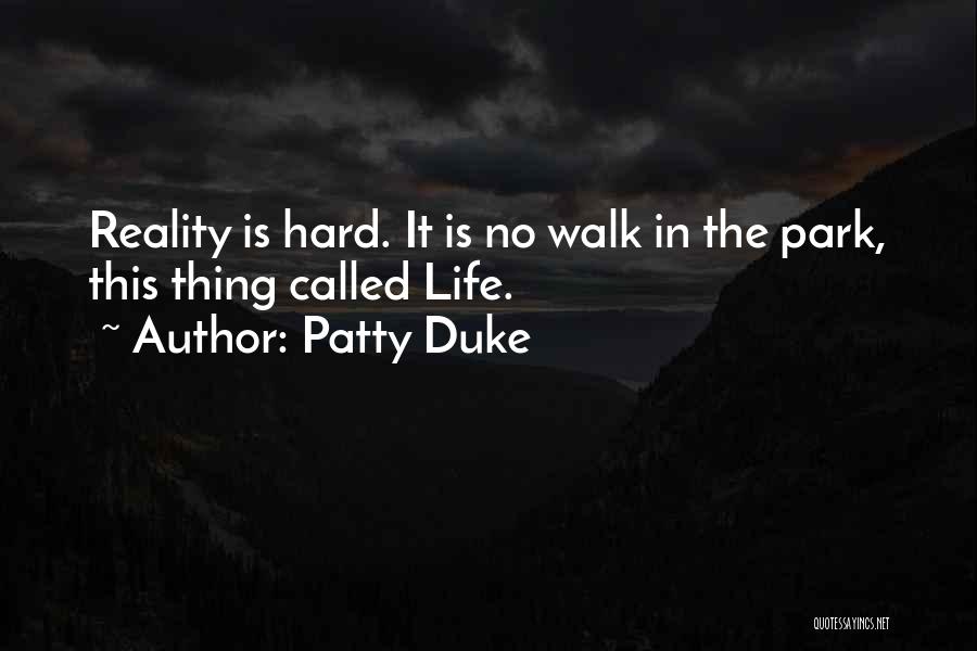 Patty Duke Quotes: Reality Is Hard. It Is No Walk In The Park, This Thing Called Life.