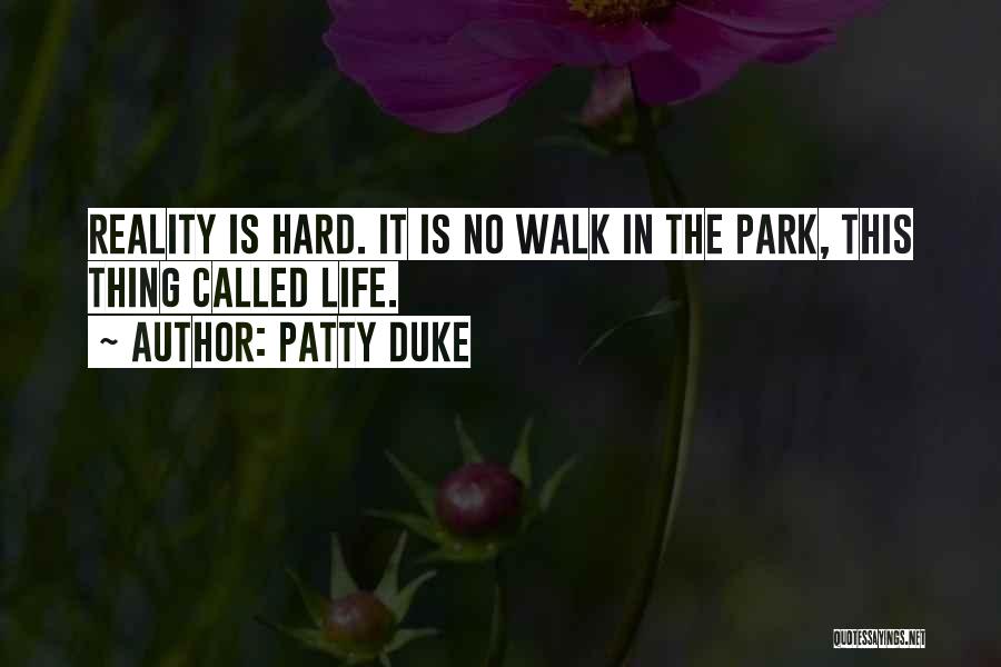 Patty Duke Quotes: Reality Is Hard. It Is No Walk In The Park, This Thing Called Life.