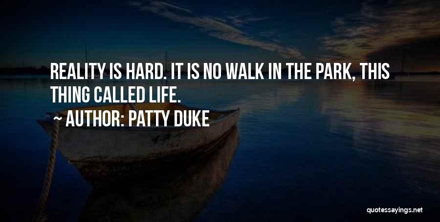 Patty Duke Quotes: Reality Is Hard. It Is No Walk In The Park, This Thing Called Life.