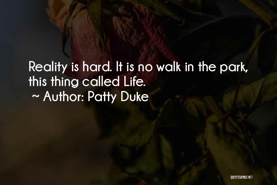 Patty Duke Quotes: Reality Is Hard. It Is No Walk In The Park, This Thing Called Life.