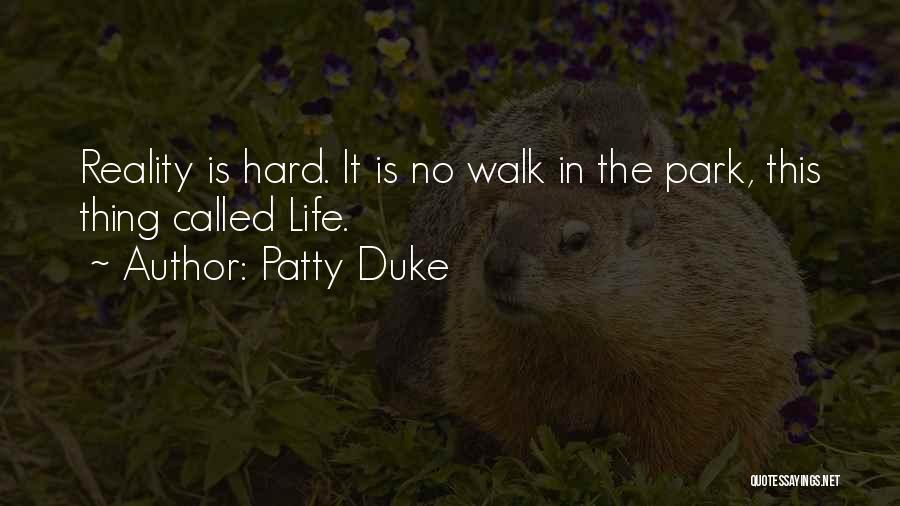Patty Duke Quotes: Reality Is Hard. It Is No Walk In The Park, This Thing Called Life.