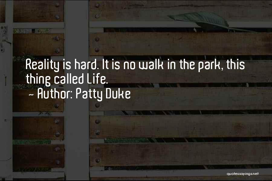 Patty Duke Quotes: Reality Is Hard. It Is No Walk In The Park, This Thing Called Life.