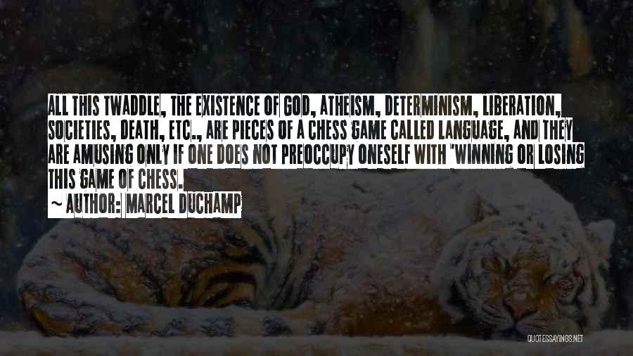 Marcel Duchamp Quotes: All This Twaddle, The Existence Of God, Atheism, Determinism, Liberation, Societies, Death, Etc., Are Pieces Of A Chess Game Called