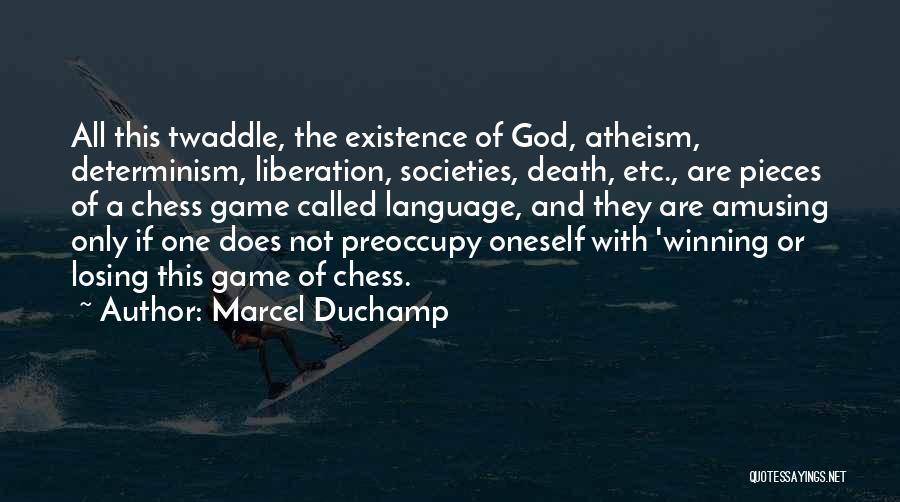 Marcel Duchamp Quotes: All This Twaddle, The Existence Of God, Atheism, Determinism, Liberation, Societies, Death, Etc., Are Pieces Of A Chess Game Called