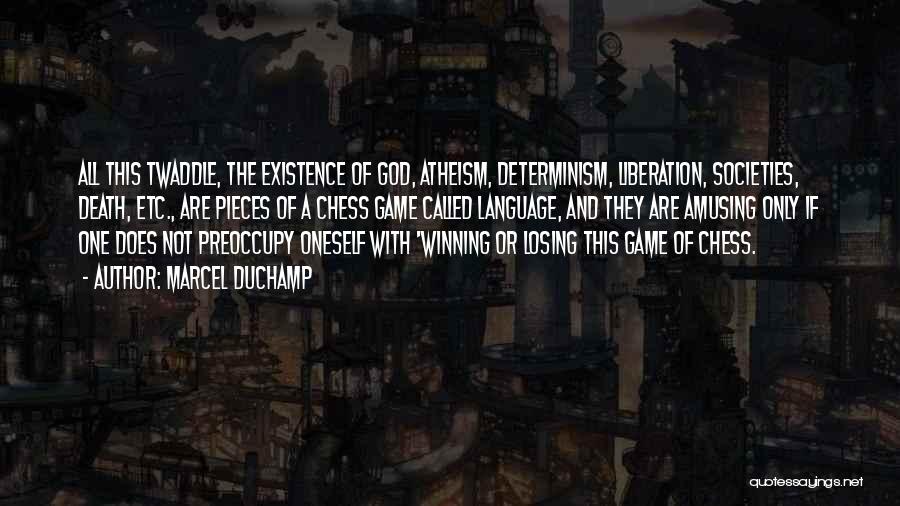 Marcel Duchamp Quotes: All This Twaddle, The Existence Of God, Atheism, Determinism, Liberation, Societies, Death, Etc., Are Pieces Of A Chess Game Called