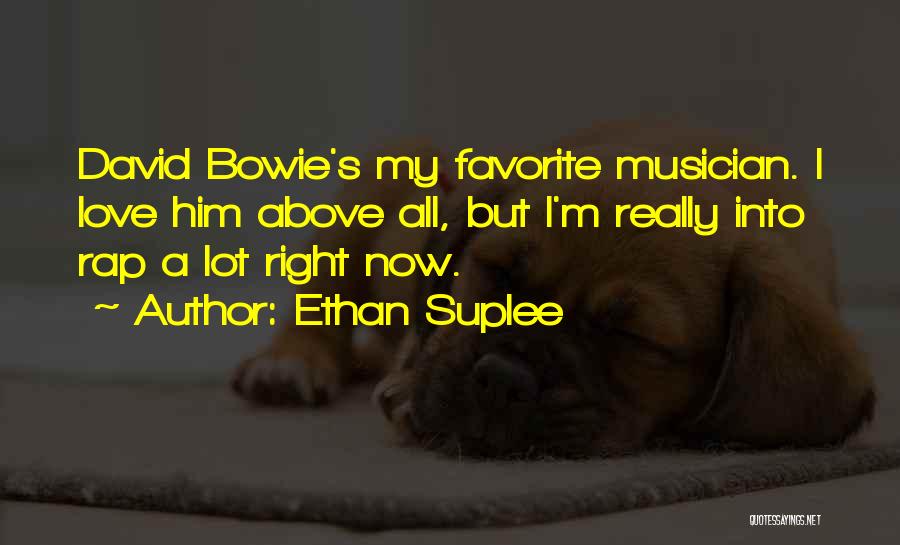 Ethan Suplee Quotes: David Bowie's My Favorite Musician. I Love Him Above All, But I'm Really Into Rap A Lot Right Now.