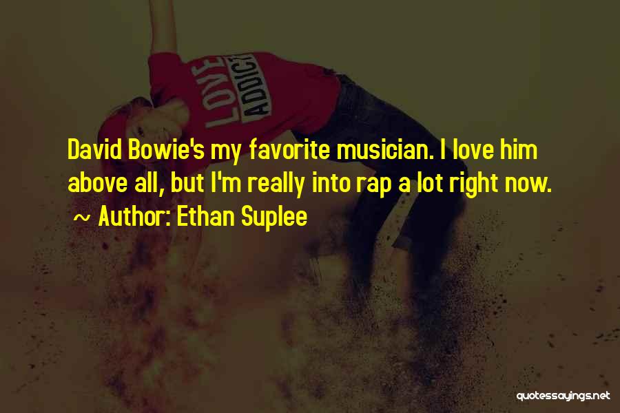 Ethan Suplee Quotes: David Bowie's My Favorite Musician. I Love Him Above All, But I'm Really Into Rap A Lot Right Now.