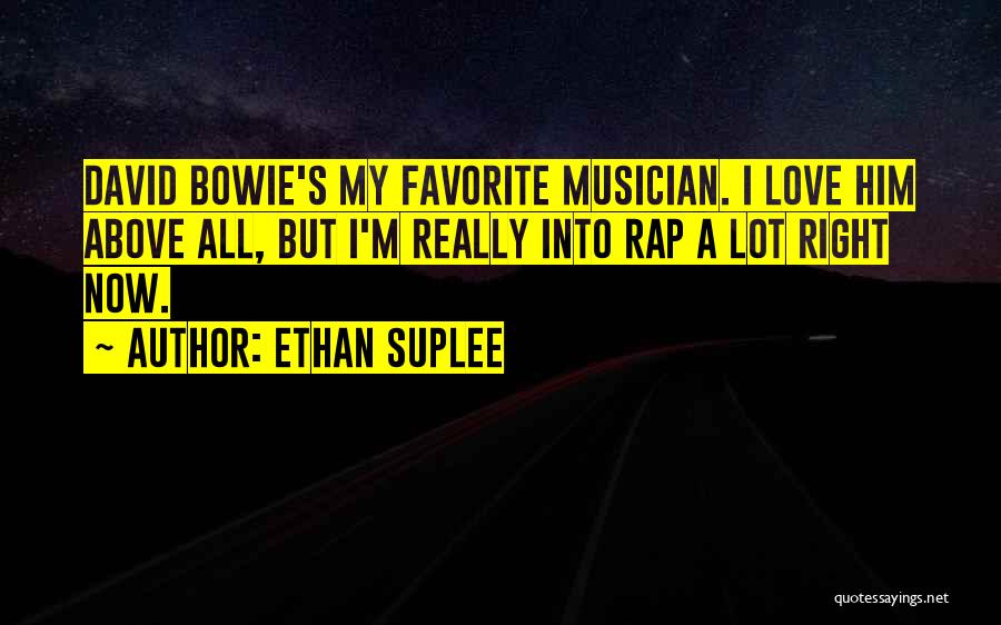 Ethan Suplee Quotes: David Bowie's My Favorite Musician. I Love Him Above All, But I'm Really Into Rap A Lot Right Now.