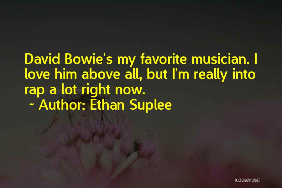 Ethan Suplee Quotes: David Bowie's My Favorite Musician. I Love Him Above All, But I'm Really Into Rap A Lot Right Now.