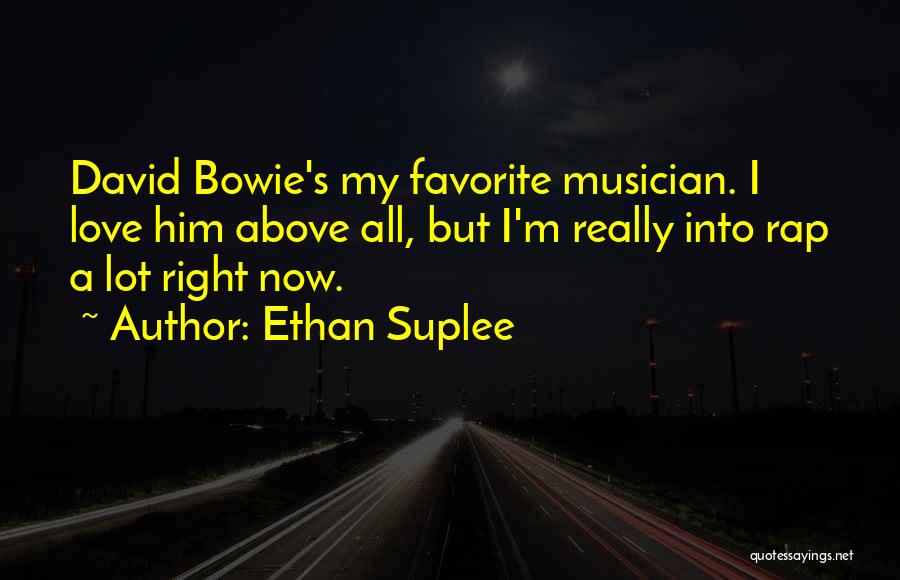 Ethan Suplee Quotes: David Bowie's My Favorite Musician. I Love Him Above All, But I'm Really Into Rap A Lot Right Now.