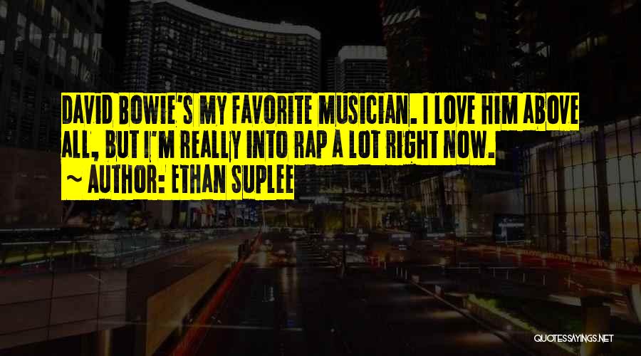 Ethan Suplee Quotes: David Bowie's My Favorite Musician. I Love Him Above All, But I'm Really Into Rap A Lot Right Now.