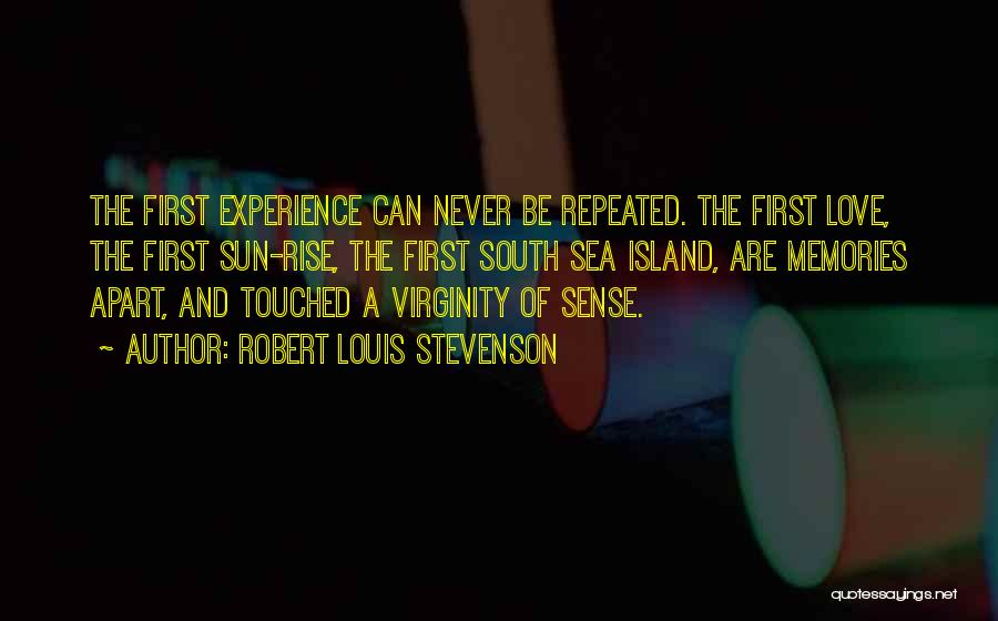 Robert Louis Stevenson Quotes: The First Experience Can Never Be Repeated. The First Love, The First Sun-rise, The First South Sea Island, Are Memories