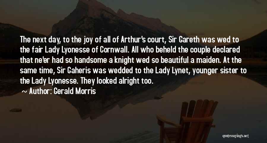 Gerald Morris Quotes: The Next Day, To The Joy Of All Of Arthur's Court, Sir Gareth Was Wed To The Fair Lady Lyonesse