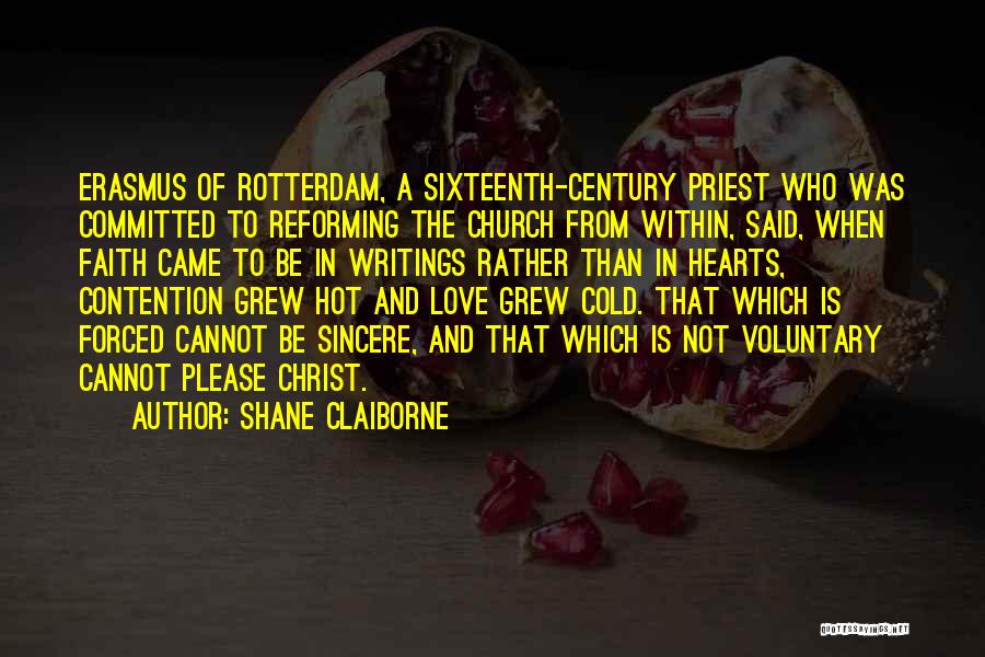 Shane Claiborne Quotes: Erasmus Of Rotterdam, A Sixteenth-century Priest Who Was Committed To Reforming The Church From Within, Said, When Faith Came To