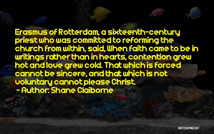 Shane Claiborne Quotes: Erasmus Of Rotterdam, A Sixteenth-century Priest Who Was Committed To Reforming The Church From Within, Said, When Faith Came To