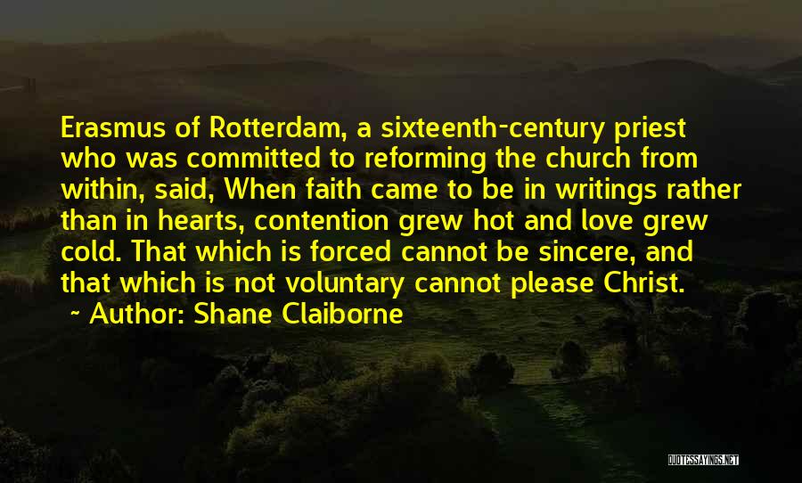 Shane Claiborne Quotes: Erasmus Of Rotterdam, A Sixteenth-century Priest Who Was Committed To Reforming The Church From Within, Said, When Faith Came To
