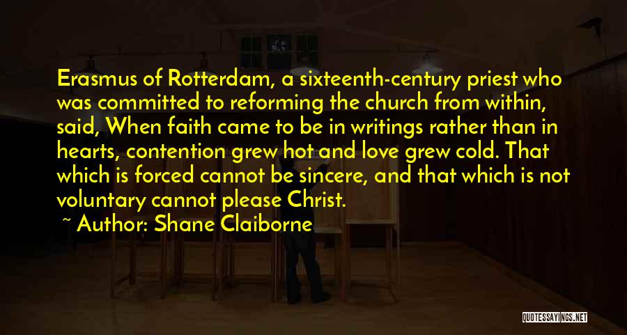 Shane Claiborne Quotes: Erasmus Of Rotterdam, A Sixteenth-century Priest Who Was Committed To Reforming The Church From Within, Said, When Faith Came To