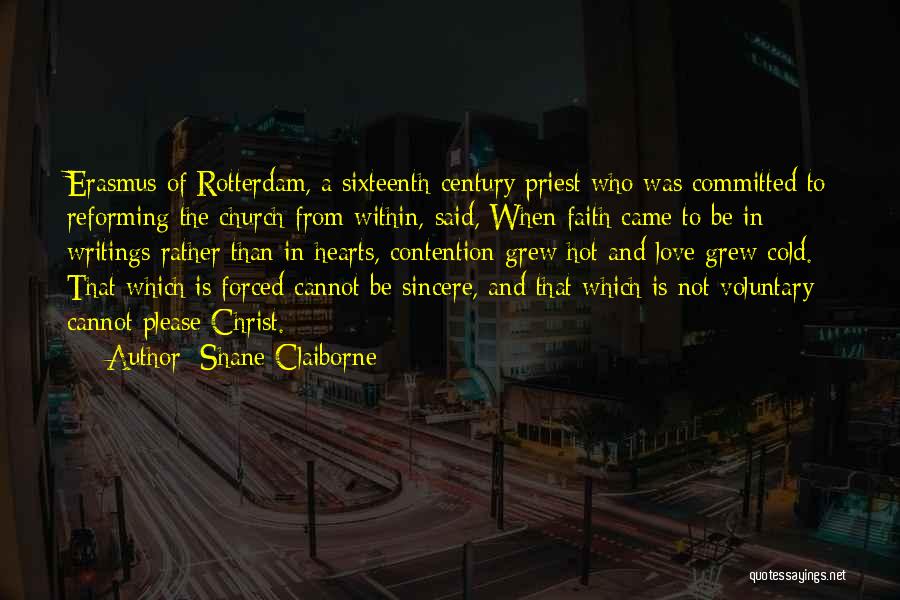 Shane Claiborne Quotes: Erasmus Of Rotterdam, A Sixteenth-century Priest Who Was Committed To Reforming The Church From Within, Said, When Faith Came To